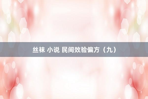 丝袜 小说 民间效验偏方（九）