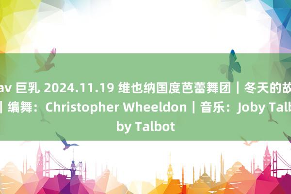 av 巨乳 2024.11.19 维也纳国度芭蕾舞团｜冬天的故事｜编舞：Christopher Wh